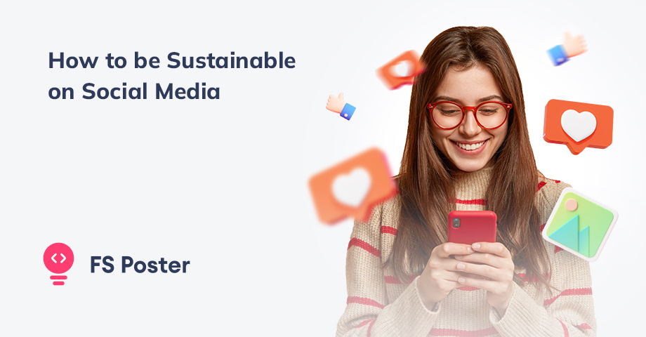 How to be Sustainable on Social Media: Tips for Conserving Energy and Resources