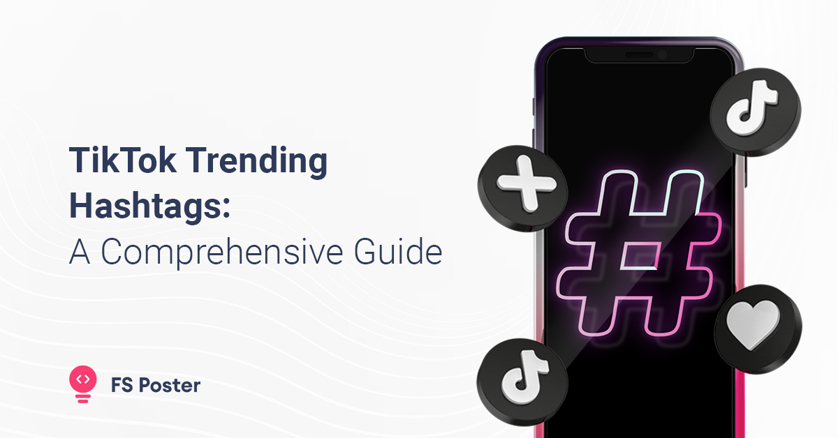 TikTok Trending Hashtags: A Comprehensive Guide to Using Them Effectively
